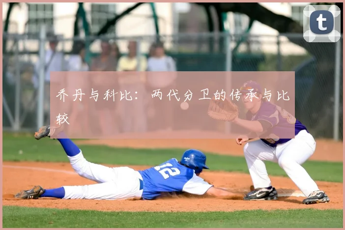 乔丹与科比：两代分卫的传承与比较