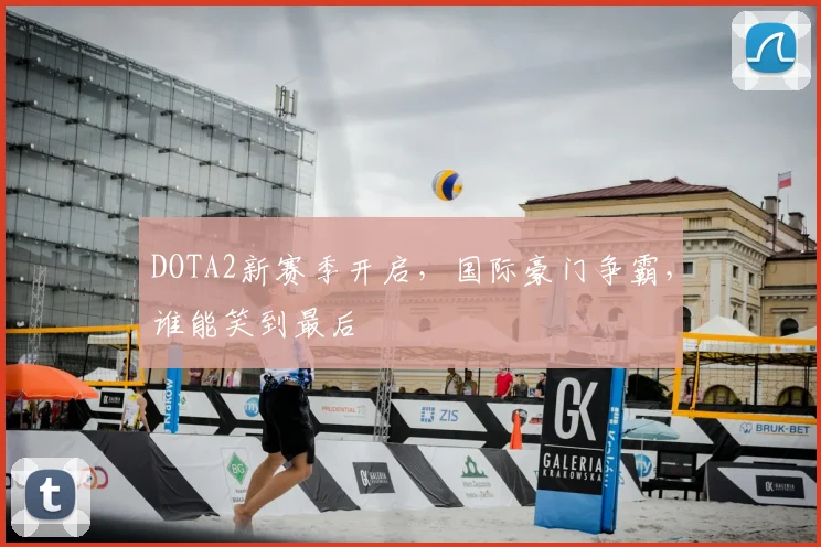 DOTA2新赛季开启，国际豪门争霸，谁能笑到最后