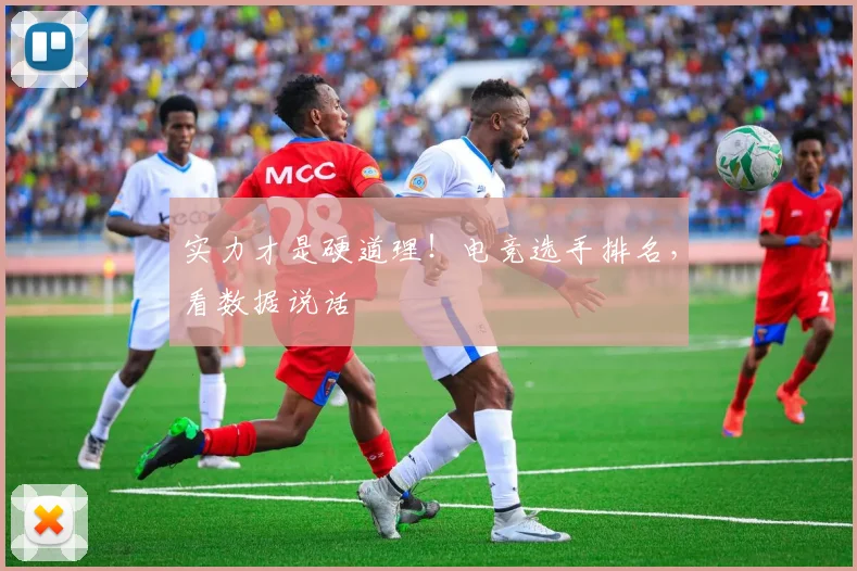 实力才是硬道理!电竞选手排名,看数据说话