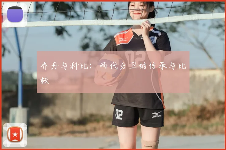 乔丹与科比:两代分卫的传承与比较