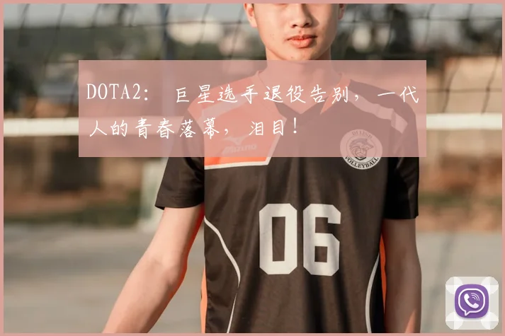 DOTA2: 巨星选手退役告别,一代人的青春落幕,泪目!
