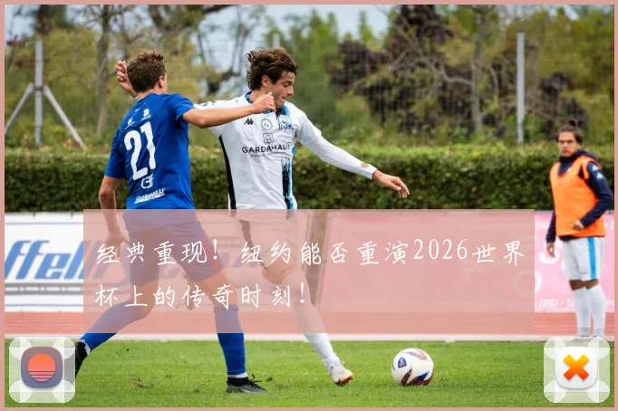 经典重现!纽约能否重演2026世界杯上的传奇时刻!